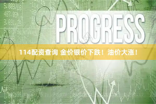 114配资查询 金价银价下跌！油价大涨！